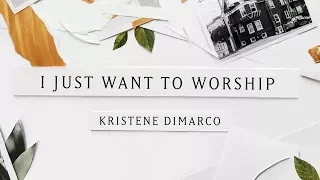 I Just Want To Worship (Lyric Video) - Kristene DiMarco | Where His Light Was