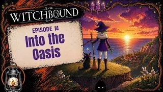 Into the Oasis — Witchbound Ep 14 (Complete Story Playthrough)