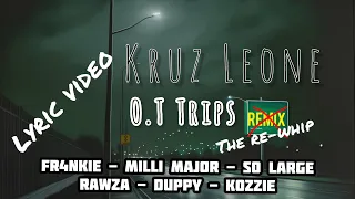 Kruz Leone - O.T Trips feat. FR4NKIE, Milli Major, So Large, Rawza, Duppy & Kozzie (The Re-Whip)