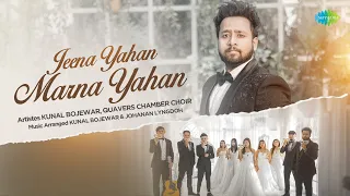 Jeena Yahan Marna Yahan | Kunal Bojewar Ft.Quavers Chamber Choir | Cover Song