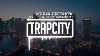 Father, ILoveMakonnen & Key! - Look At Wrist (TroyBoi Remix)