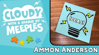 Ideas with Ammon Anderson - Cloudy with a Chance of Meeples
