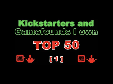 !! Number 1 !! - TOP 50 Kickstarters/Gamefounds I Own!