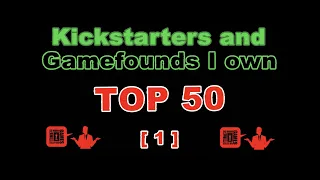 !! Number 1 !! - TOP 50 Kickstarters/Gamefounds I Own!