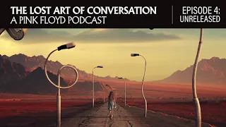 The Lost Art of Conversation: A Pink Floyd Podcast (Episode 4: Unreleased)