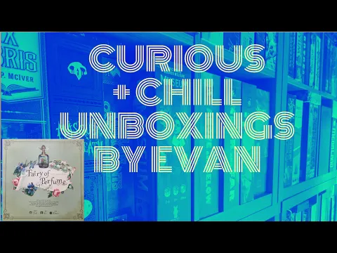 Curious + Chill Unboxings Episode 37 - Fairy of Perfume