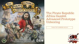 The Pirate Republic Africa Gambit Advanced Prototype Unboxing
