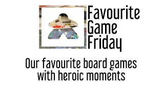 Favourite Game Friday - Our favorite board games with heroic moments