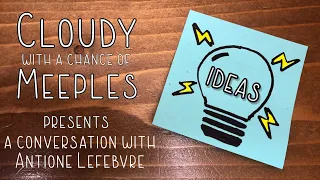 Ideas with Antoine Lefebvre - Cloudy with a Chance of Meeples