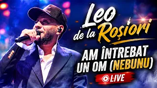 Leo de la Rosiori - Am intrebat un om (Nebunu) | Live