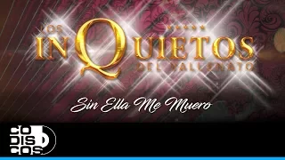 Sin Ella Me Muero, Los Inquietos Del Vallenato - Audio