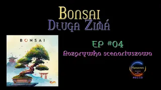 Bonsai - Rozgrywka EP04 Długa Zima
