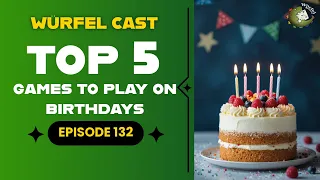 Würfel Cast - Episode 132 - TOP5 Games to Play on Birthdays