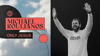 ONLY JESUS — A Message from Michael Koulianos