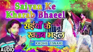 SAIYAN KE KHARAB BHAEEL | Latest Bhojpuri Holi Audio Song 2018 | Singer - RADHE TIWARI