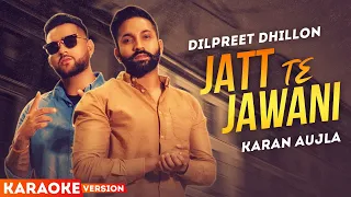 Jatt Te Jawani (Karaoke Version) | Dilpreet Dhillon Ft Karan Aujla | Latest Punjabi Songs 2022