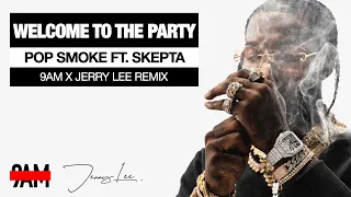 Pop Smoke Ft. Skepta - Welcome To The Party (9AM x Jerry Lee Remix)