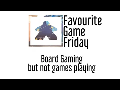Favourite Game Friday - Board Gaming, but not game playing