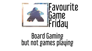 Favourite Game Friday - Board Gaming, but not game playing