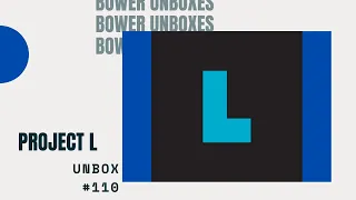 Bower Unboxes #110: Project L