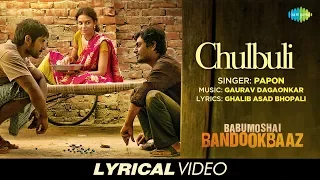 Chulbuli | Lyrical | Babumoshai Bandookbaaz | Nawazuddin Siddiqui | Papon | Gaurav Dagaonkar