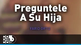 Preguntele A Su Hija, Farid Ortiz y Negrito Osorio - Audio
