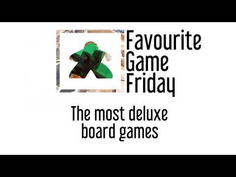 Favourite Game Friday - Our Favorite Deluxe Board Games