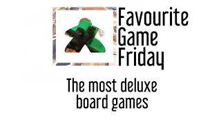 Favourite Game Friday - Our Favorite Deluxe Board Games