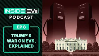 Trump's War On EVs, Explained - InsideEvs Podcast Episode 8
