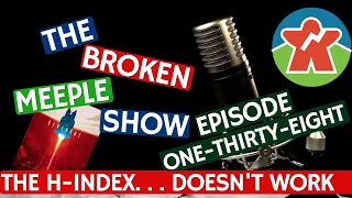 Broken Meeple Podcast 138 - The H-Index