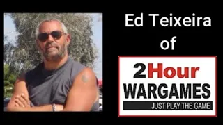 Interview with Ed Teixeira of 2 Hour Wargames