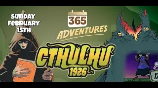 365 Adventures: Cthulhu 1926 - Week 6 Finale February 8th Playthrough