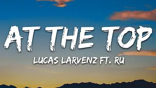 Lucas Larvenz - At The Top (Lyrics) feat. Ru [7clouds Release]