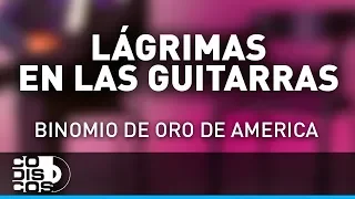 Lágrimas En Las Guitarras,  Binomio De Oro De América - Audio