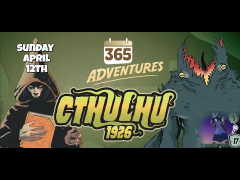 365 Adventures: Cthulhu 1926 - Week 15 Finale April 12th Playthrough