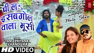 PEE LA ISABGHOL WALA BHUSI | Latest Bhojpuri Lokgeet Video Song 2018 | SINGERS -TANU PRIYANKA,CHANDU