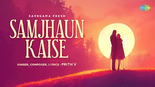 Samjhaun Kaise | PRITH V | Official Video | Saregama Fresh | Indie Music