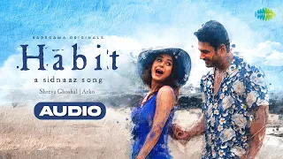Habit - Full Audio | A Sidnaaz Song | Sidharth Shukla | Shehnaaz Gill | Shreya Ghoshal | Arko