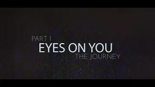 &quot;Eyes On You&quot; - Part 1 - The Journey
