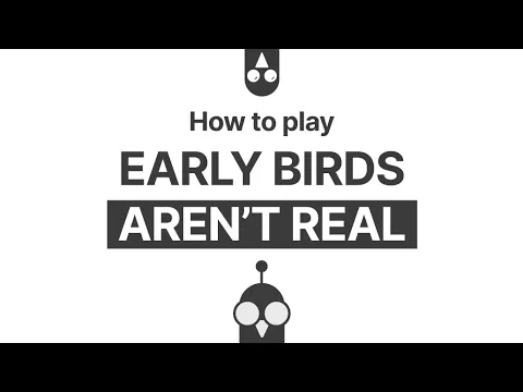 How to play Early Birds Aren't Real