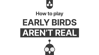 How to play Early Birds Aren't Real