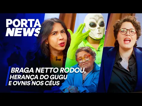 PORTA NEWS: BRAGA NETTO RODOU, HERANÇA DO GUGU E OVNIS NOS CÉUS
