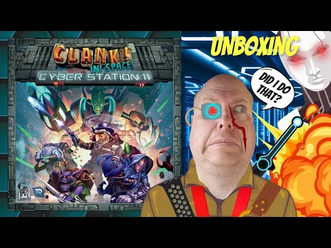 Clank In Space! Cyber Station 11 - A Noisy Unboxing