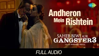 Andheron Mein Rishtey | Audio | Saheb Biwi Aur Gangster 3 | Arijit Singh |Sanjay, Jimmy, Chitrangada