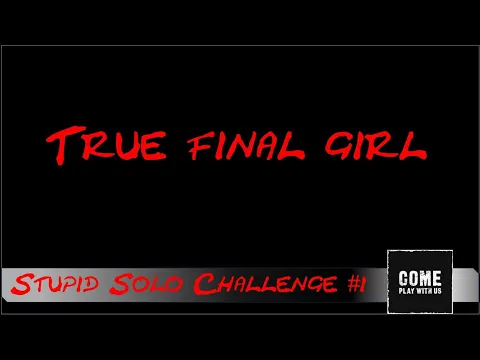 Stupid Solo Challenge #1 - True Final Girl