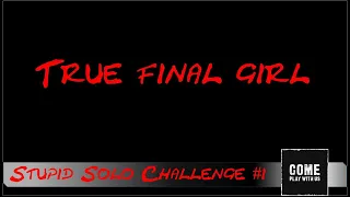 Stupid Solo Challenge #1 - True Final Girl