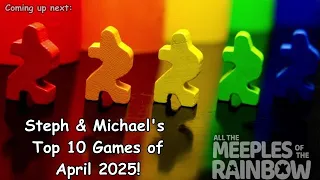 Steph & Michael's Top 10 Games Learned in April 2025