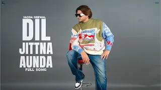 Dil Jittna Aunda - Vadda Grewal And Deepak Dhillon (Full Song) Latest Punjabi Song 2022 - Geet MP3