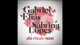 Gabriel Elias, Sabrina Lopes - Não Precisa Mudar