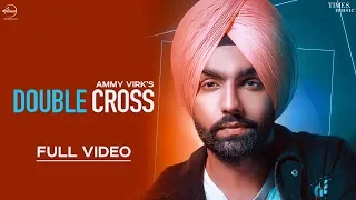 Double Cross (Official Video) | Ammy Virk | Happy Raikoti | New Punjabi Songs 2018